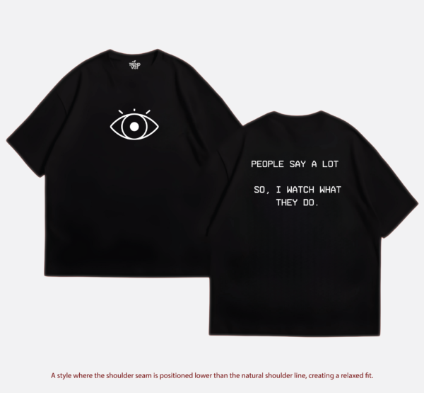 People say a lot. So, I watch what they do T-shirt